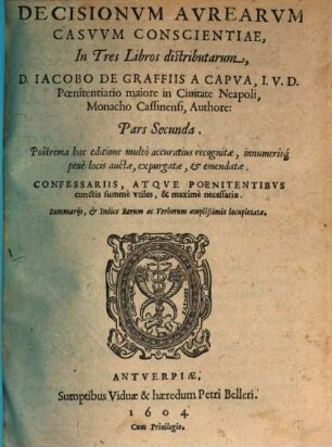 Decisiones Avreae Casvvm Conscientiae : In Quatuor Libros distributae ... Confessariis, Atqve Poenitentibvs maximè vtiles, ac pernecessariae. Cum Summarijs, & Indice Rerum ac Verborum, locupletissimis, 2
