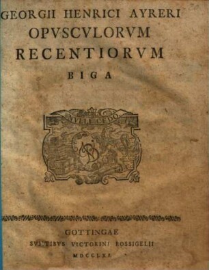 Georgii Henrici Ayreri Opusculorum recentiorum biga