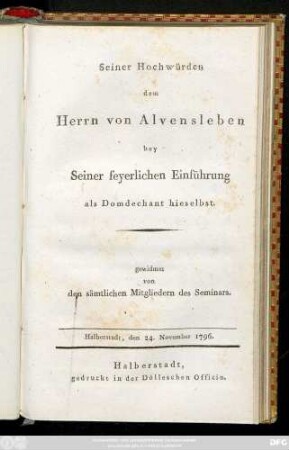 Seiner Hochwürden dem Herrn von Alvensleben bey Seiner feyerlichen Einführung als Domdechant hieselbst : Halberstadt, den 24. November 1796.