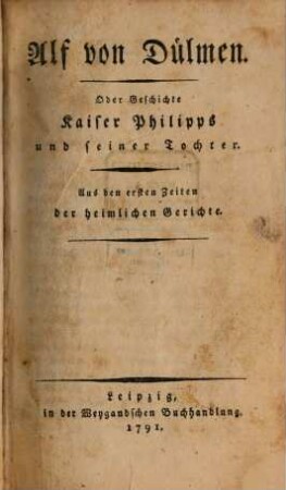 Alf von Dülmen. Oder Geschichte Kaiser Philipps und seiner Tochter : Aus den ersten Zeiten der heimlichen Gerichte