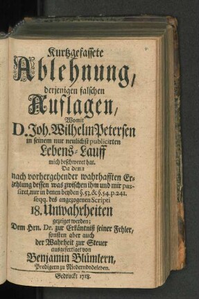 Kurtzgefassete Ablehnung, derjenigen falschen Auflagen, Womit D. Joh. Wilhelm Petersen in seinem nur neulichst publicirten Lebens-Lauff mich beschweret hat ...