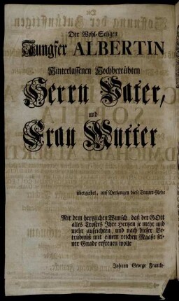 Der Wohl-Seligen Jungfer Albertin Hinterlassenen Hochbetrübten Herrn Vater, und Frau Mutter übergiebet, auf Verlangen diese Trauer-Rede [...]
