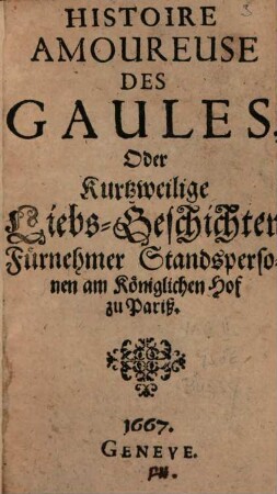 Histoire amoureuse des Gaules : oder kurtzweilige Liebs-Geschichten fürnehmer Standspersonen am Königlichen Hof zu Pariß