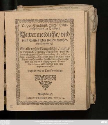 D. Hoe/ Churfürstl. Sächs. Ober-Hoffpredigers zu Dreßden Unvermeidliche/ und umb Gottes Ehre willen trewhertzige Erinnerung/ An alle rechte Evangelische/ eyferige Lutherische Christen/ so zu Berlin/ unnd sonsten in der Chur und Marck Brandenburg sich auffhalten/ daß sie ... sich mit dem Calvinischen hochschädlichen Seelengifft/ unnd der newlichst außgegangenen Stimpel Confession, auff keinerley weiß noch weg einnemen lassen : Gestellet und in Druck verfertiget