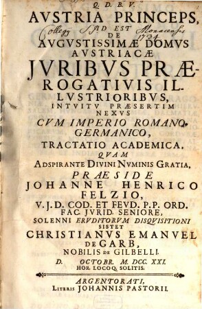 Austria Princeps : Id Est De Avgvstissimae Domvs Avstriacae Jvribvs Praerogativis Illvstrioribvs, Intvitv Praesertim Nexvs Cvm Imperio Romano-Germanico, Tractatio Academica