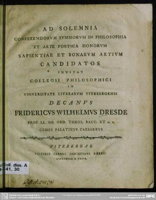 Ad Solemnia Conferendorum Summorum In Philosophia Et Arte Poetica ... Candidatos Invitat ... In Universitate Literarum Vitebergensi Decanus Fridericus Wilhelmus Dresde Prof. LL. OO. Ord. Theol. Bacc. ... : [P. P. in Universitate literarum Vitebergensi, Festo Trinitatis A. AE.D. MDCCLXXIV.]