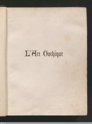 L' art gothique : l'architecture, la peinture, la sculpture, le décor