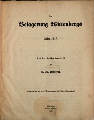 Die Belagerung Wittenbergs im J. 1547 : Nach den Quellen dargestellt. (Sonderabdruck aus d. Osterprogramme des hies. Gymnasiums)
