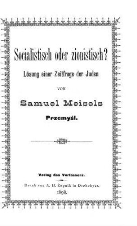 Socialistisch oder zionistisch? : Lösung einer Zeitfrage der Juden / von Samuel Meisels ...
