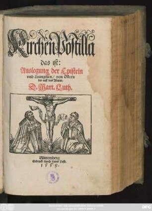 Kirchen Postilla || das ist:|| Auslegung der Episteln || vnd Euangelien/ von Ostern || bis auff das Aduent.|| D. Mart. Luth.||[Hrsg.v.(Caspar Creutziger D.||)]