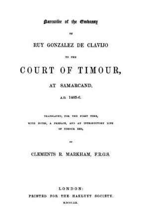 Narrative of the embassy of Ruy Gonzalez de Clavijo to the Court of Timour, at Samarcand, a.D. 1403-6