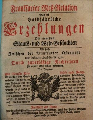 Frankfurter Meß-Relation, das ist: halbjährliche Erzehlungen der neuesten Staats - und Welt-Geschichten. 1752