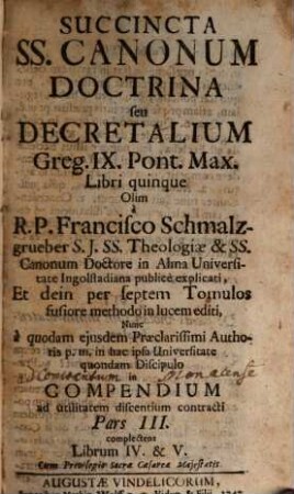 Succincta SS. Canonum Doctrina seu Decretalium Greg. IX. Pont. Max. : Libri quinque, 3. Complectens Lib. IV. & V.