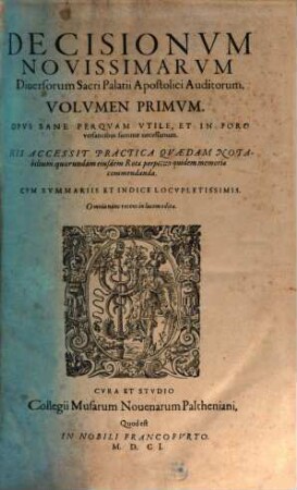 Decisionum Novissimarum Diversorum Sacri Palatii Apostolici Auditorum Volumen ... : Opus Sane Perqvam Utile, Et In Foro versantibus summe necessarium. His Accessit Practica Qvaedam Notabilium quorundam eiusdem Rotae perpetuo quidem memoriae commendanda ..., 1/2
