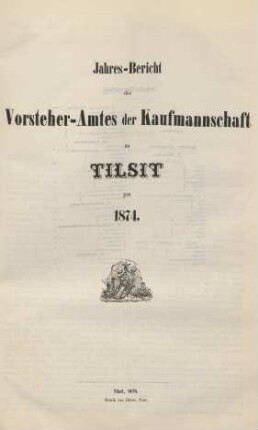 1874: Jahres-Bericht des Vorsteheramts der Korporation der Kaufmannschaft zu Tilsit