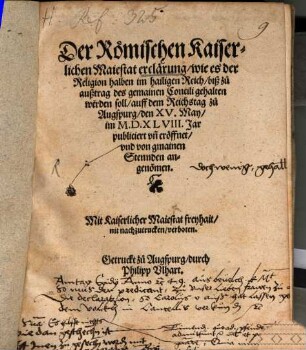 Der Römischen Kaiserlichen Maiestat erclärung wie es der Religion halben im hailigen Reich biß zu außtrag des gemainen Concili gehalten werden soll : auff dem Reichstag zu Augspurg den XV. May im M.D.XLVIII. Jar publiciert vn[d] eröffnet vnd von gmainen Stennden angeno[m]men