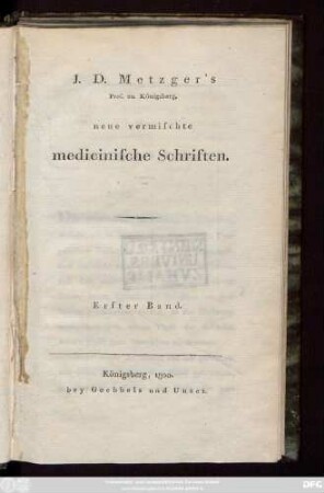Bd. 1: J. D. Metzger's Prof. zu Königsberg, neue vermischte medicinische Schriften