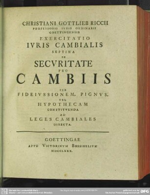 Christiani Gottlieb Riccii ... Exercitatio Iuris Cambialis Septima De Securitate Pro Cambiis Per Fideiussionem, Pignus, Vel Hypothecam Constituenda Ad Leges Cambiales Directa