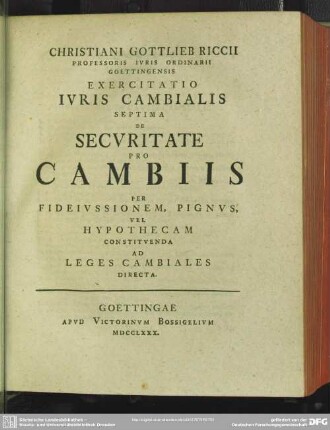 Christiani Gottlieb Riccii ... Exercitatio Iuris Cambialis Septima De Securitate Pro Cambiis Per Fideiussionem, Pignus, Vel Hypothecam Constituenda Ad Leges Cambiales Directa
