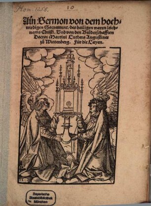 Ain Sermon von dem hochwirdigen Sacrament, des hailigen waren lichnams Christi, Und von den Bruderschafften Doctor Martini Luthers Augustiner zu Wittenberg : Für die Layen
