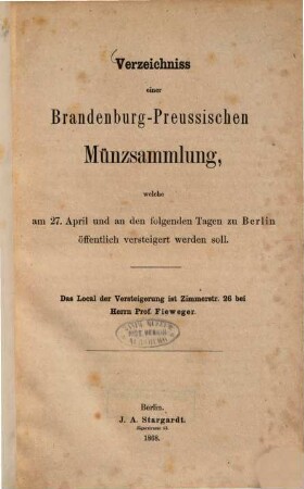 Verzeichniss einer Brandenburg-Preussischen Münzsammlung, welche am 27. April und an den folgenden Tagen zu Berlin öffentlich versteigert werden soll