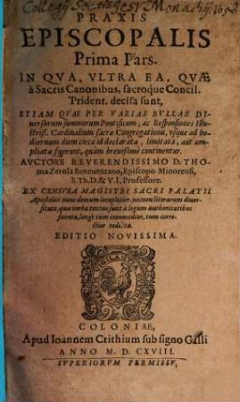 Praxis Episcopalis ... Pars, 1. In Qua, Ultra Ea, Quae à Sacris Canonibus, sacroque Concil. Trident. decisa sunt ...