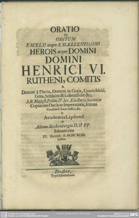 Oratio In Obitum Excelsi atqve Excellentissimi Herois atqve Domini Domini Henrici VI. Rutheni, Comitis ... in Academia Lipsiensi, ab Adamo Rechenbergio ... solenni ritu XV. Decemb. A. MDCXCIIX. habita