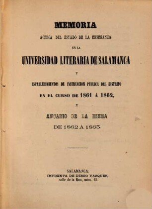 Memoria del estado de la enseñanza en la Universidad de Salamanca y establecimientos de instruccion pública del distrito en el curso de ... : y anuario de la misma. 1860, 1860/61 (1861)