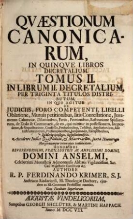 Quaestionum canonicarum in quinque libros Decretalium tomus ..., 2. In librum II. Decretalium ... in quo agitur de iudiciis, foro competenti, libelli oblatione, mutuis petitionibus, litis contestatione ...