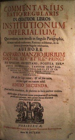 Commentarius Ratio-Regularis In Quatuor Libros Institutionum Imperialium : Quo omnium, non modo in singulis Paragraphis, sed etiam versiculis traditorum, Rationes redduntur, & in breves ut plurimum Regulas resolvuntur