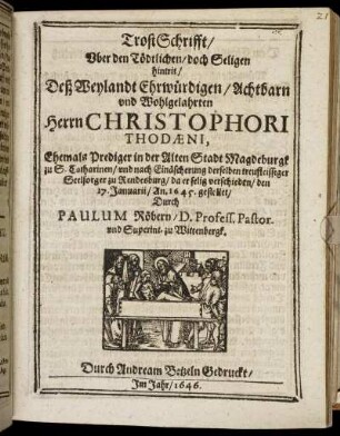 TrostSchrifft/ Uber den Tödtlichen/ doch Seligen hintrit/ Deß Weylandt Ehrwürdigen/ Achtbarn und Wohlgelahrten Herrn Christophori Thodaeni ...