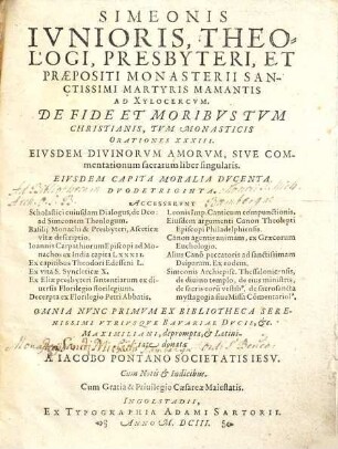 Simeonis junioris, theologi, presbyteri et praepositi monasterii sanctissimi martyris Mamantis ad Xylocercum, De fide et moribus tum Christianis, tum Monasticis orationes XXXIII : ejusdem divinorum amorvm, sive commentationvm sacrarum liber singularis ; ejusdem capita moralia dvcenta dvodetriginta ...