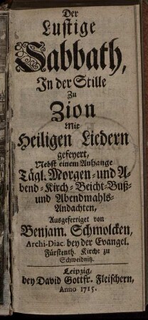 Der Lustige Sabbath, In der Stille Zu Zion Mit Heiligen Liedern gefeyert : Nebst einem Anhange Tägl. Morgen- und Abend- Kirch- Beicht- Buß- und Abendmahls-Andachten