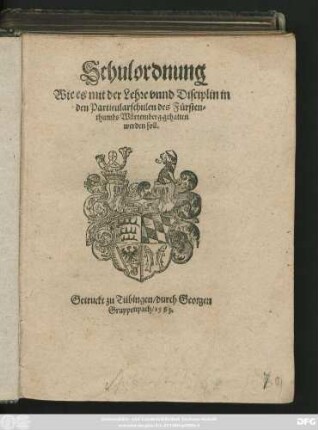 Schulordnung || Wie es mit der Lehre vnnd Disciplin in || den Particularschulen des Fürsten=||thumbs Würtemberg gehalten || werden soll.||