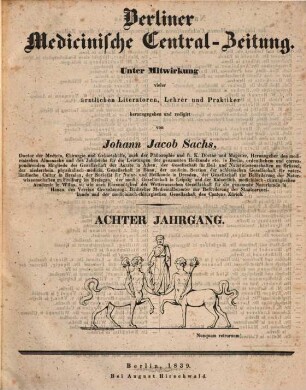 Berliner medicinische Central-Zeitung : vom Neuesten und Wissenswerthen aus der gesammten Heilkunde des In- und Auslandes ; hrsg. ... unter Mitwirkung vieler Aerzte im gesammten Deutschland. 8. 1839