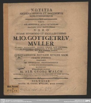 Notitia Archidiaconorum Et Diaconorum Schleusingensium : Simul Ad Benevole Auscultandas Orationes Binas Gratulatorias ... M. Jo. Gottgetreu Muller ... Quinquagesimum Natalem Muneris Sacri Primum Suscepti Celebranti In Gymnasio Hennebergico D. XXII. Oct. MDCCLXXVII. Habendas ...