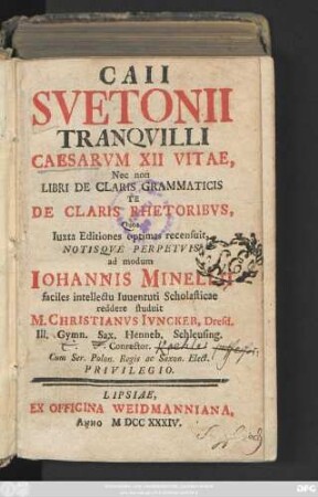 Caii Svetonii Tranqvilli Caesarvm XII Vitae, Nec Non Libri De Claris Grammaticis Te De Claris Rhetoribvs, Quos Iuxta Editiones optimas recensuit, Notisqve Perpetvis, ad modum Iohannis Minellii faciles intellectu Iuuentuti Scholasticae reddere studuit M. Christianvs Ivncker, Dresd. Ill. Gymn. Sax. Henneb. Schleusing, Conrector
