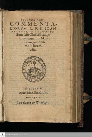 Ps. 2: SECVNDA PARS || COMMENTA-||RIORVM R. P. F. IOAN-||NIS FERI, IN SACROSAN-||ctum Iesu Christi Euange-||lium secundum Mat-||thæum, nunc pri-||mò in lucem || edita. ||