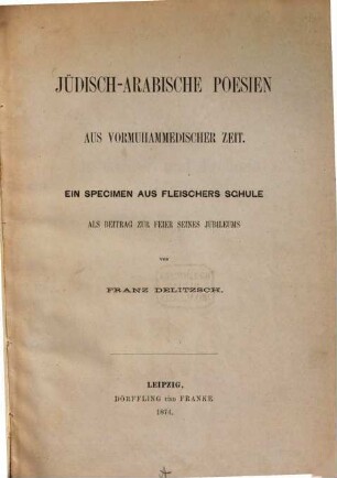 Jüdisch-arabische Poesien aus vormuhammedischer Zeit : Ein Specimen aus Fleischers Schule. Als Beitr. zur Feier seines Jubileums