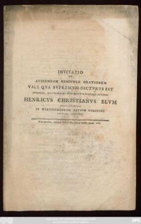 Invitatio Ad Avdiendam Benivole Orationem Vale Qva Svpremvm Dictvrvs Est Ingenio, Doctrina Ac Moribvs Cvltissimis Iuvenis Henricvs Christianvs Blvm Wernigerodanvs In Wernigerodano Artivm Collegio Decenter Institvta