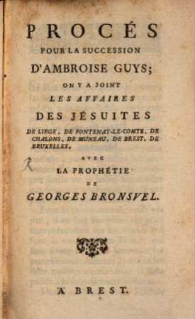 Procès pour la succession d'Ambroise Guys : on y a joint les affaires des Jésuites de Liege ... ; avec la prophétie de Georges Bronsvel