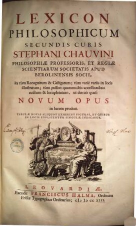 Lexicon Philosophicum Secundis Curis Stephani Chauvini Philosophiæ Professoris, Et Regiæ Scientiarum Societatis Apud Berolinenses Socii, ita tùm Recognitum & Castigatum;