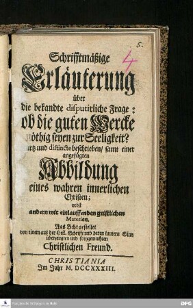 Schrifftmäßige Erläuterung über die bekandte disputirliche Frage: ob die guten Wercke nöthig seyen zur Seeligkeit?