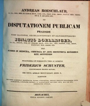 Andreas Roeschlaub ... ad disputationem publicam praeside ... Ignatio Doellinger ... pro summis in medicina, chirurgia et arte obstetricia honoribus rite obtinendis a ... Friderico Schuster, Steinwiesensi Franco-Bavaro ... habendam ... invitat : [Insunt theses medicae]