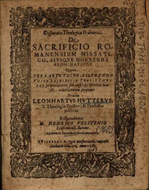 Disputatio Theologica Ordinaria De Sacrificio Romanensium Missatico, Eivsqve [Eiusque] Horrenda Abominatione