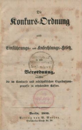 Die Konkurs-Ordnung nebst Einführungs- und Anfechtungs-Gesetz, so wie Verordnung, betreffend die im Konkurse und erbschaftlichen Liquidationsprozesse zu erhebenden Kosten