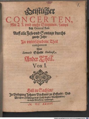 Geistlicher CONCERTEN, Mit 2. 3. vnd mehr Stimmen, sampt den General Bass Auff alle Fest- vnd Sontage durchs gantze Jahr, In vnterschiedene Theil componiret Von Samuele Scheidt Hallense, Ander Theil