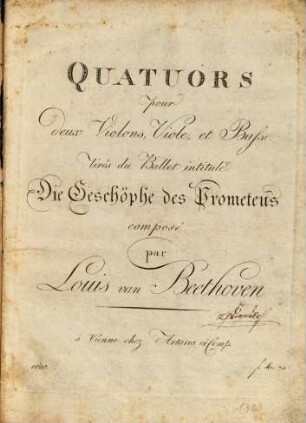 QUATUORS pour deux Violons, Viole, et Basse tirés du Ballet intitulé Die Geschöphe (!) des Prometeus composé par Louis van Beethoven