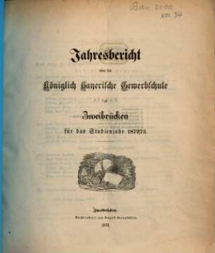 Jahresbericht über die Königlich Bayerische Gewerbschule zu Zweibrücken : für das Studienjahr .... 1872/73