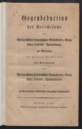 Gegendeduction der Gerechtsame der Markgräflichen Heinrichschen Prinzeßinnen, Königlichen Hoheiten, Appellatinnen, zur Widerlegung der weitern Darstellung der Gerechtsame der Markgräflichen Friedrichschen Prinzeßinnen, Königlichen Hoheiten, Appellantinnen, in der Markgräflichen Schwedtschen Successions-Angelegenheit